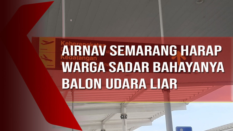 Airnav Semarang Harap Warga Sadar Bahayanya Balon Udara&nbsp;Liar